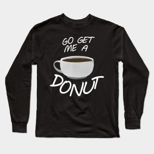 Go Get Me A Donut! Long Sleeve T-Shirt